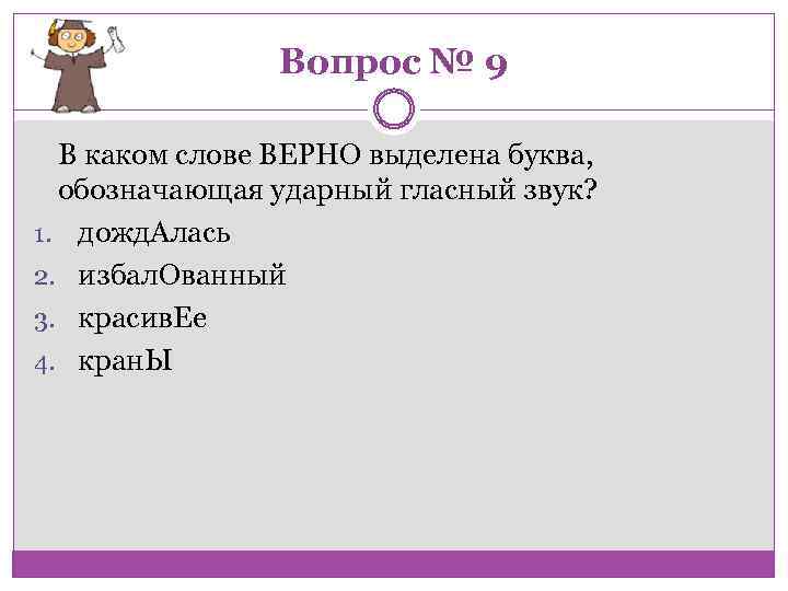 Вопрос № 9 В каком слове ВЕРНО выделена буква, обозначающая ударный гласный звук? 1.