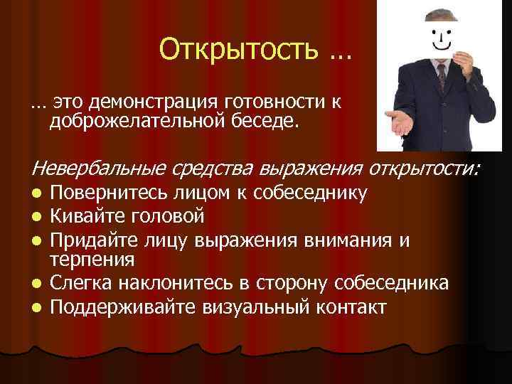 Открытость … … это демонстрация готовности к доброжелательной беседе. Невербальные средства выражения открытости: Повернитесь