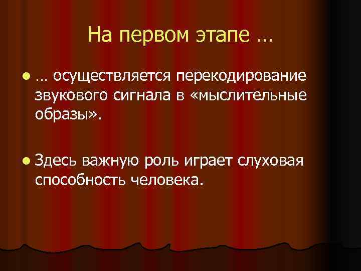 На первом этапе … l… осуществляется перекодирование звукового сигнала в «мыслительные образы» . l