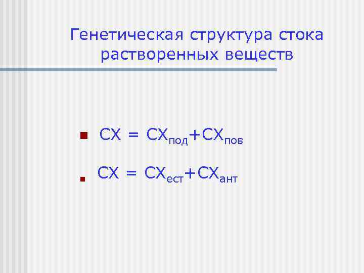 Генетическая структура стока растворенных веществ n СХ = СХпод+СХпов n СХ = СХест+СХант 