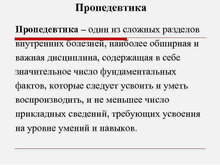 Пропедевтика – один из сложных разделов внутренних болезней, наиболее обширная и важная дисциплина, содержащая