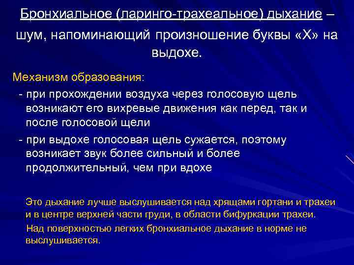 Бронхиальное (ларинго-трахеальное) дыхание – шум, напоминающий произношение буквы «Х» на выдохе. Механизм образования: -