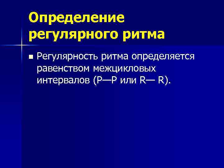 Определение регулярного ритма n Регулярность ритма определяется равенством межцикловых интервалов (Р—Р или R— R).