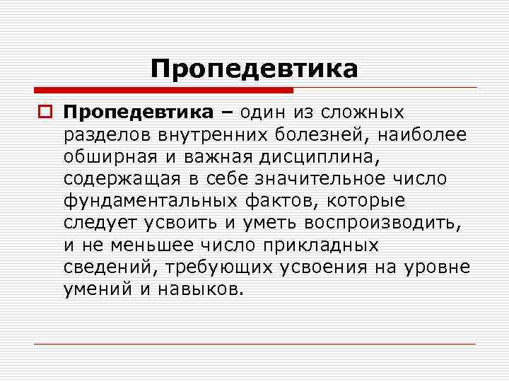 Пропедевтика o Пропедевтика – один из сложных разделов внутренних болезней, наиболее обширная и важная