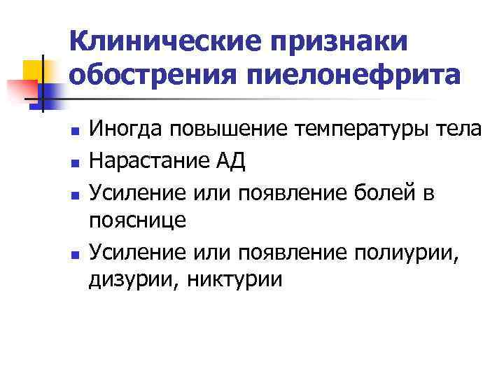 Клинические признаки обострения пиелонефрита n n Иногда повышение температуры тела Нарастание АД Усиление или