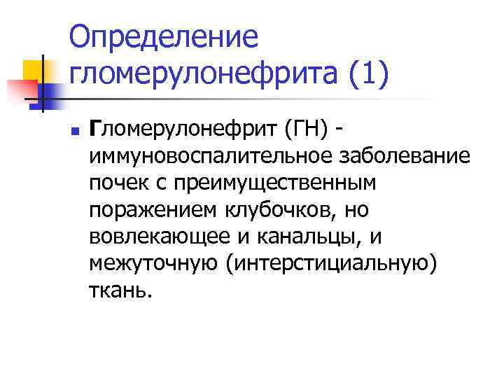 Определение гломерулонефрита (1) n Гломерулонефрит (ГН) - иммуновоспалительное заболевание почек с преимущественным поражением клубочков,