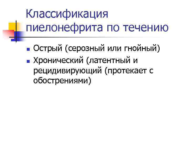 Классификация пиелонефрита по течению n n Острый (серозный или гнойный) Хронический (латентный и рецидивирующий