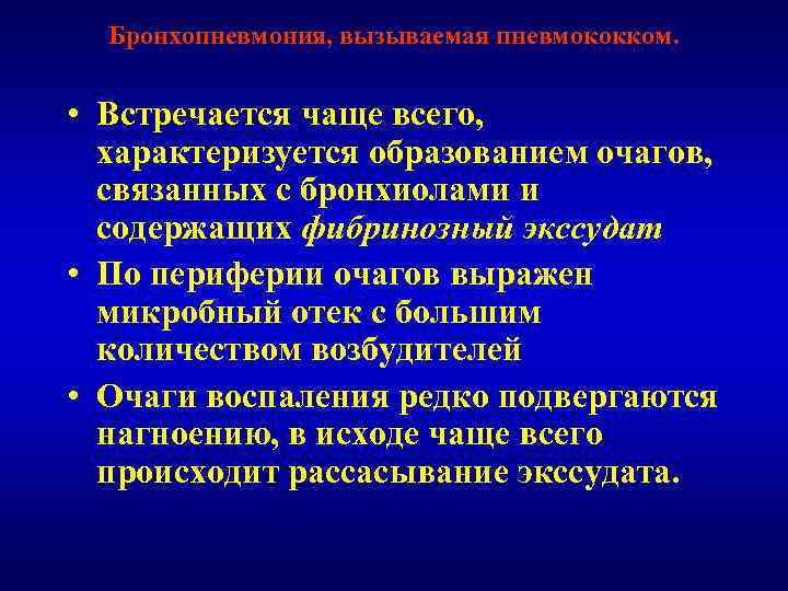 Бронхопневмония, вызываемая пневмококком. • Встречается чаще всего, характеризуется образованием очагов, связанных с бронхиолами и
