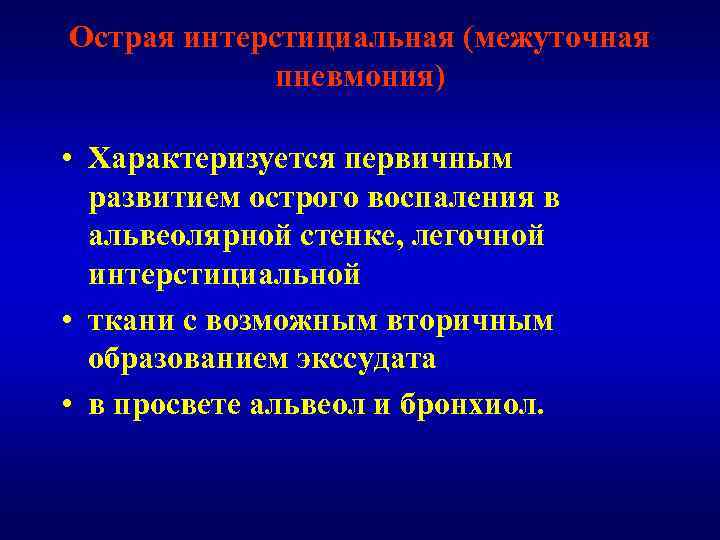 Острая интерстициальная (межуточная пневмония) • Характеризуется первичным развитием острого воспаления в альвеолярной стенке, легочной