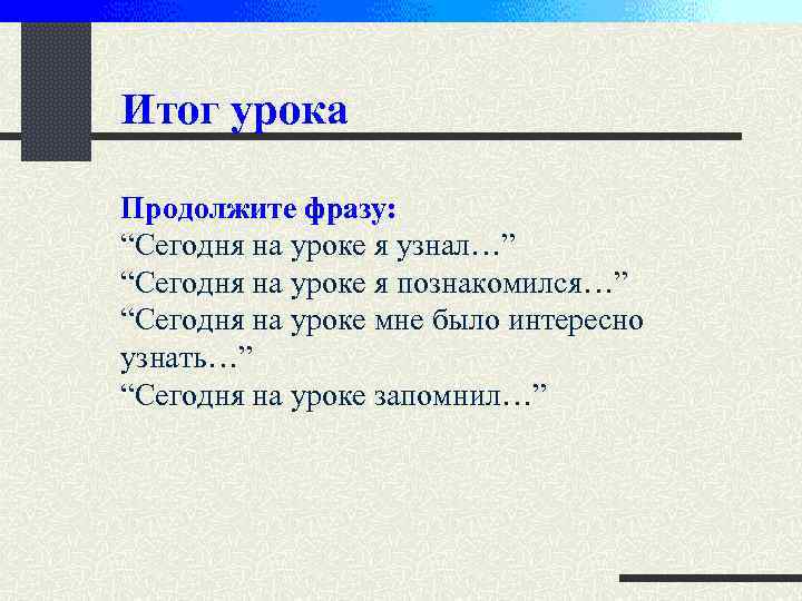 Итог урока Продолжите фразу: “Сегодня на уроке я узнал…” “Сегодня на уроке я познакомился…”