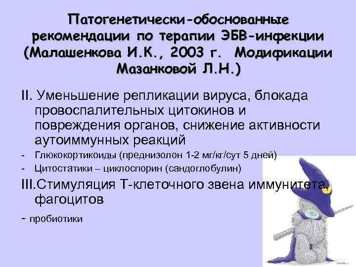 Патогенетически-обоснованные рекомендации по терапии ЭБВ-инфекции (Малашенкова И. К. , 2003 г. Модификации Мазанковой Л.