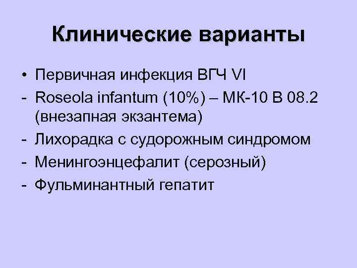 Клинические варианты • Первичная инфекция ВГЧ VI - Roseola infantum (10%) – МК-10 В