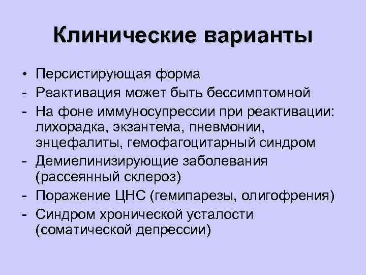 Клинические варианты • Персистирующая форма - Реактивация может быть бессимптомной - На фоне иммуносупрессии
