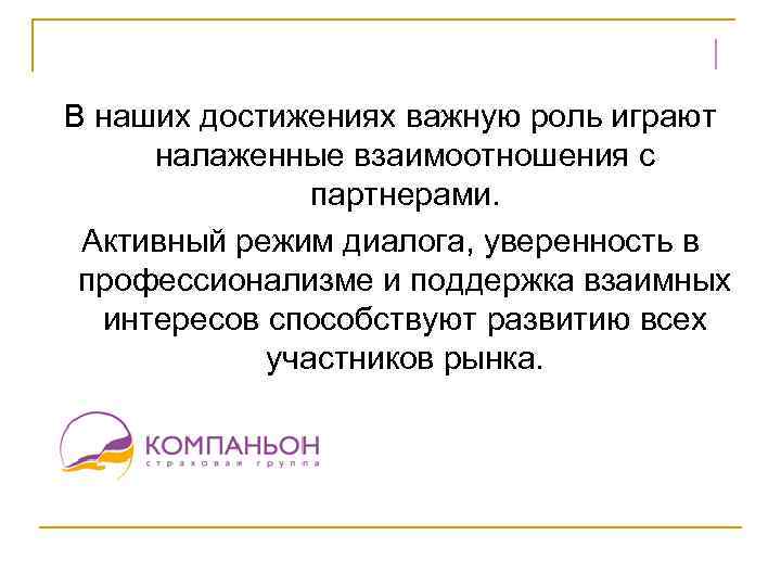 В наших достижениях важную роль играют налаженные взаимоотношения с партнерами. Активный режим диалога, уверенность