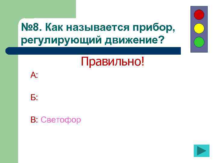 № 8. Как называется прибор, регулирующий движение? Правильно! А: Б: В: Светофор 