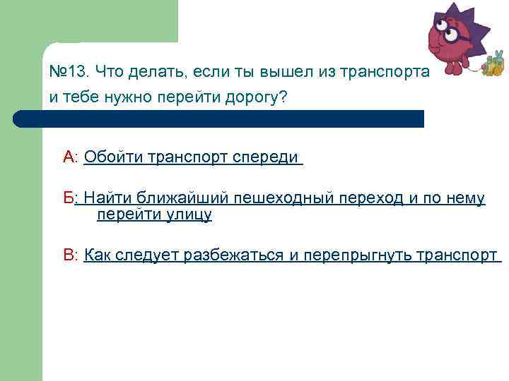 № 13. Что делать, если ты вышел из транспорта и тебе нужно перейти дорогу?