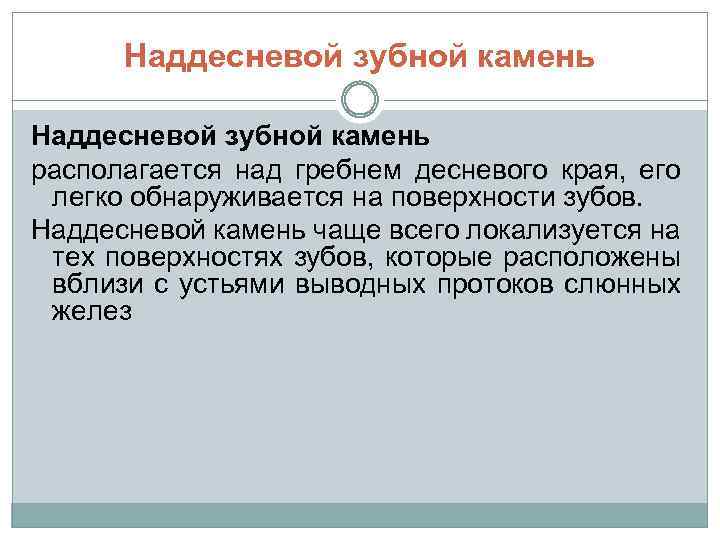 Наддесневой зубной камень располагается над гребнем десневого края, его легко обнаруживается на поверхности зубов.