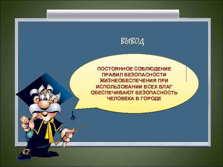 ВЫВОД ПОСТОЯННОЕ СОБЛЮДЕНИЕ ПРАВИЛ БЕЗОПАСНОСТИ ЖИЗНЕОБЕСПЕЧЕНИЯ ПРИ ИСПОЛЬЗОВАНИИ ВСЕХ БЛАГ ОБЕСПЕЧИВАЮТ БЕЗОПАСНОСТЬ ЧЕЛОВЕКА В