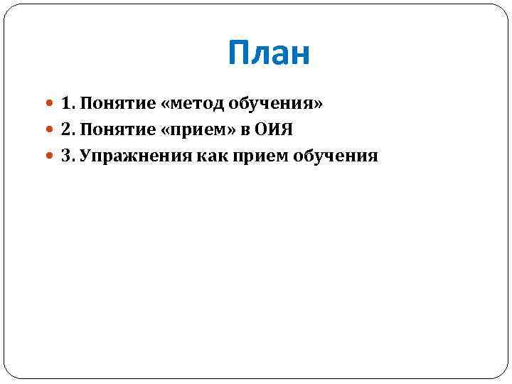 План 1. Понятие «метод обучения» 2. Понятие «прием» в ОИЯ 3. Упражнения как прием