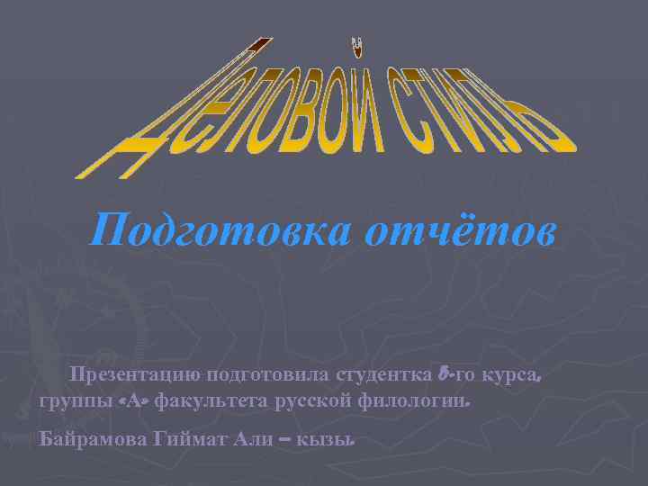 Подготовка отчётов Презентацию подготовила студентка 5 -го курса, группы «А» факультета русской филологии. Байрамова