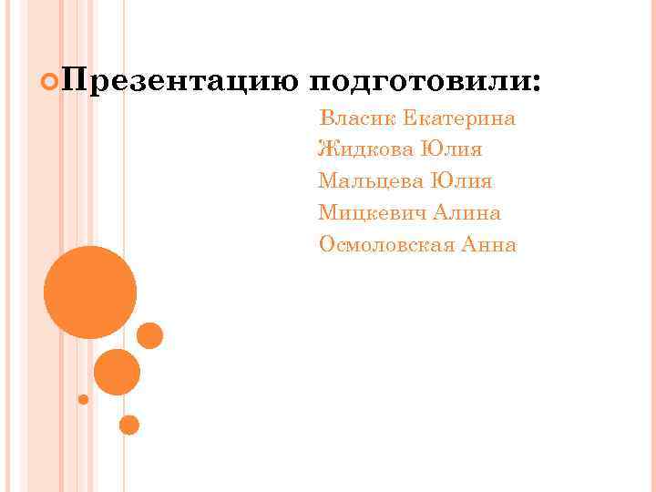  Презентацию подготовили: Власик Екатерина Жидкова Юлия Мальцева Юлия Мицкевич Алина Осмоловская Анна 