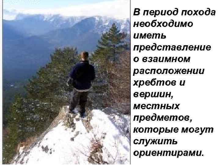 В период похода необходимо иметь представление о взаимном расположении хребтов и вершин, местных предметов,