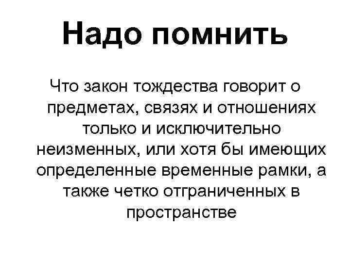 Надо помнить Что закон тождества говорит о предметах, связях и отношениях только и исключительно