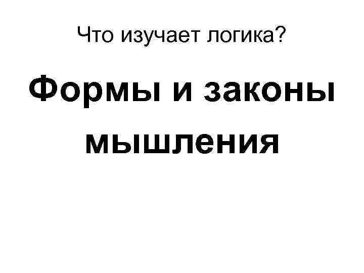 Что изучает логика? Формы и законы мышления 