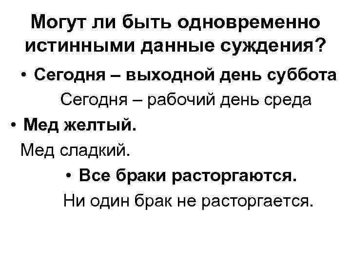 Могут ли быть одновременно истинными данные суждения? • Сегодня – выходной день суббота Сегодня