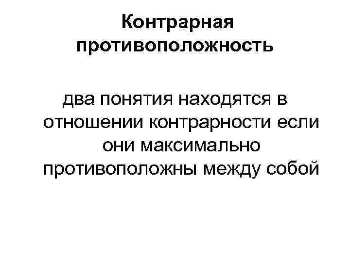 Контрарная противоположность два понятия находятся в отношении контрарности если они максимально противоположны между собой