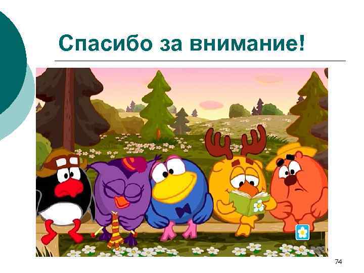 Спасибо за внимание! 74 