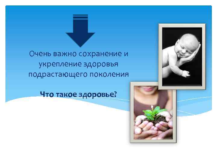 Очень важно сохранение и укрепление здоровья подрастающего поколения Что такое здоровье? 