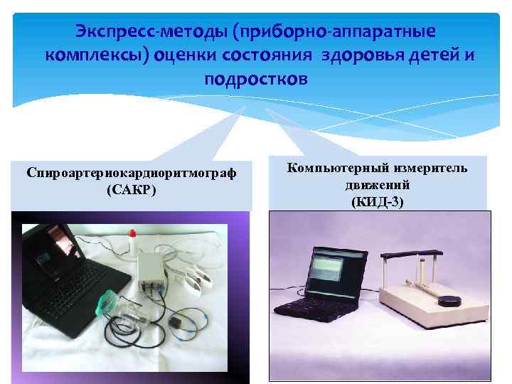 Экспресс-методы (приборно-аппаратные комплексы) оценки состояния здоровья детей и подростков Спироартериокардиоритмограф (САКР) Компьютерный измеритель движений
