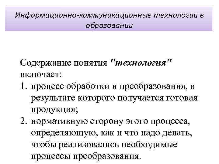 Информационно-коммуникационные технологии в образовании Содержание понятия "технология" включает: 1. процесс обработки и преобразования, в