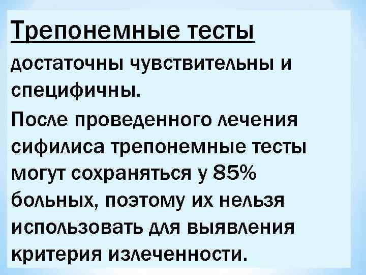 Трепонемные тесты достаточны чувствительны и специфичны. После проведенного лечения сифилиса трепонемные тесты могут сохраняться