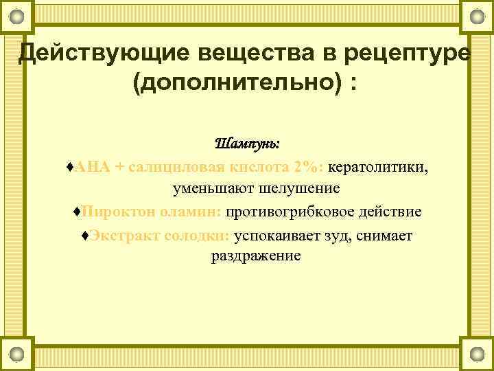 Действующие вещества в рецептуре (дополнительно) : Шампунь: ♦АНА + салициловая кислота 2%: кератолитики, уменьшают