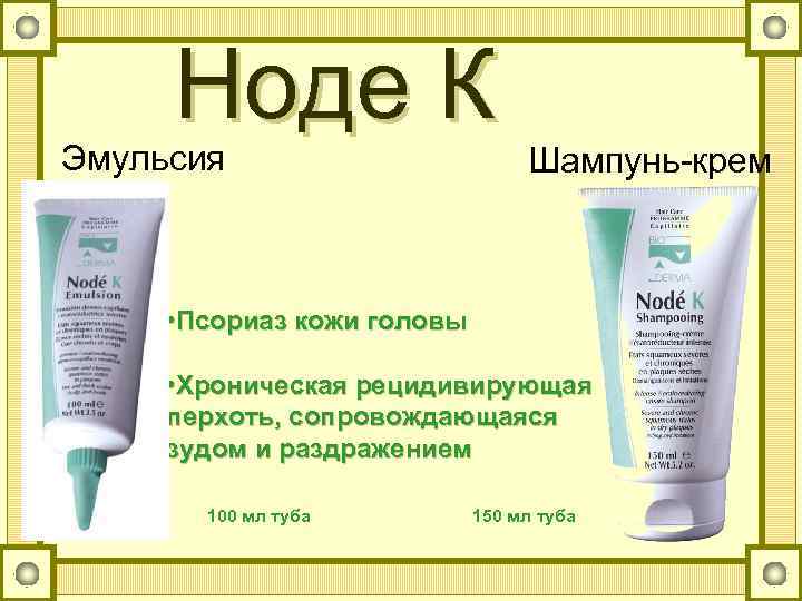 Ноде К Эмульсия Шампунь-крем • Псориаз кожи головы • Хроническая рецидивирующая перхоть, сопровождающаяся зудом