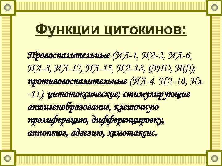 Функции цитокинов: Провоспалительные (ИЛ-1, ИЛ-2, ИЛ-6, ИЛ-8, ИЛ-12, ИЛ-15, ИЛ-18, ФНО, ИФ); противовоспалительные (ИЛ-4,