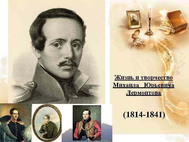 Жизнь и творчество Михаила Юрьевича Лермонтова (1814 -1841) 