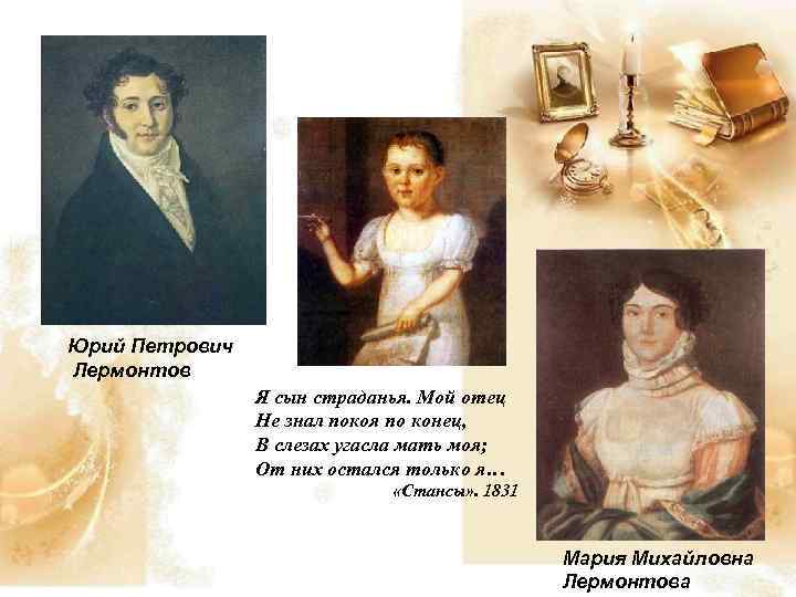 Юрий Петрович Лермонтов Я сын страданья. Мой отец Не знал покоя по конец, В