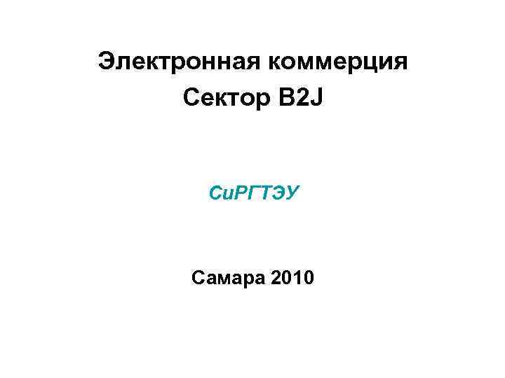 Электронная коммерция Сектор B 2 J Си. РГТЭУ Самара 2010 