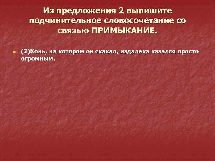 Из предложения 2 выпишите подчинительное словосочетание со связью ПРИМЫКАНИЕ. n (2)Конь, на котором он