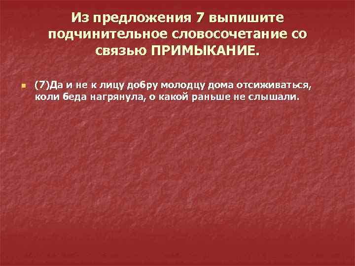 Из предложения 7 выпишите подчинительное словосочетание со связью ПРИМЫКАНИЕ. n (7)Да и не к