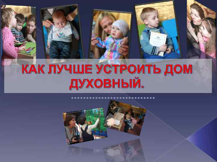 КАК ЛУЧШЕ УСТРОИТЬ ДОМ ДУХОВНЫЙ. 