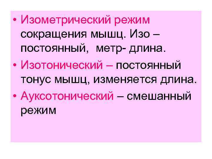  • Изометрический режим сокращения мышц. Изо – постоянный, метр- длина. • Изотонический –