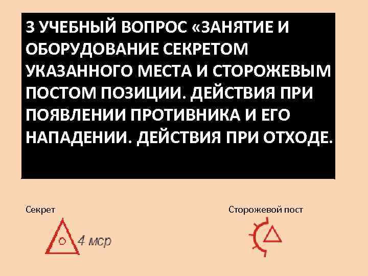 3 УЧЕБНЫЙ ВОПРОС «ЗАНЯТИЕ И ОБОРУДОВАНИЕ СЕКРЕТОМ УКАЗАННОГО МЕСТА И СТОРОЖЕВЫМ ПОСТОМ ПОЗИЦИИ. ДЕЙСТВИЯ