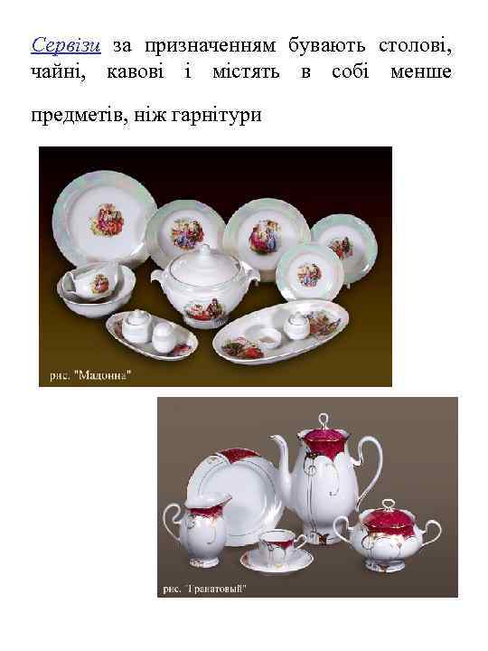 Сервізи за призначенням бувають столові, чайні, кавові і містять в собі менше предметів, ніж