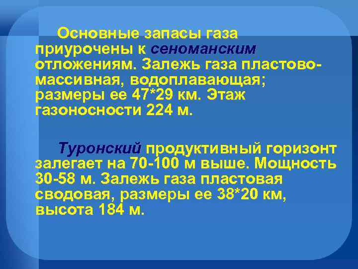 Основные запасы газа приурочены к сеноманским отложениям. Залежь газа пластовомассивная, водоплавающая; размеры ее 47*29