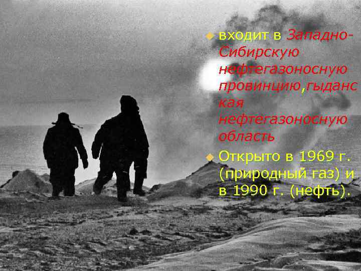 входит в Западно. Сибирскую нефтегазоносную провинцию, гыданс кая нефтегазоносную область u Открыто в 1969