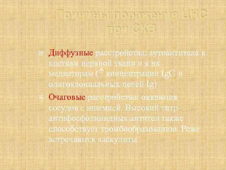Причины поражения ЦНС при СКВ Диффузные расстройства: аутоантитела к клеткам нервной ткани и к